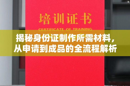 绥江揭秘身份证制作所需材料，从申请到成品的全流程解析