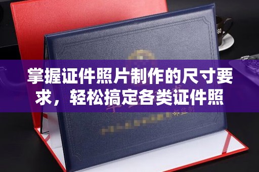 绥江掌握证件照片制作的尺寸要求，轻松搞定各类证件照