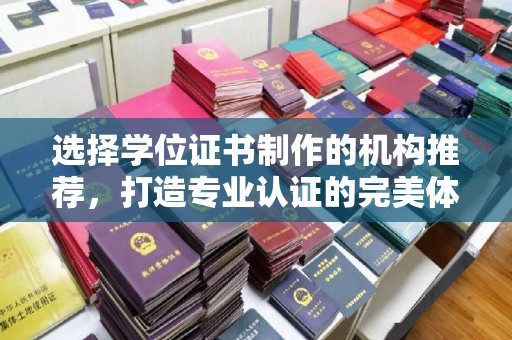 绥江选择学位证书制作的机构推荐，打造专业认证的完美体验