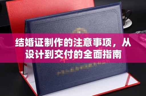 绥江结婚证制作的注意事项，从设计到交付的全面指南